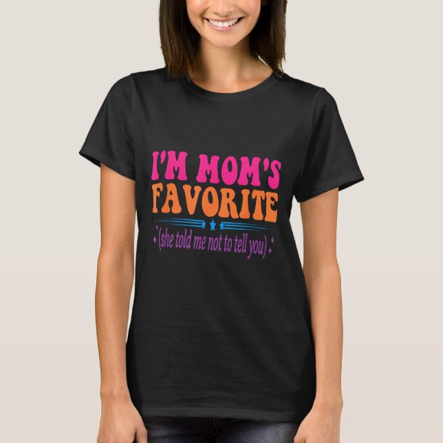 I'm Mom's Favorite She Told Me Not To Tell You Fun T-Shirt (Front)