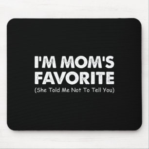 I'm Mom's Favorite She Told Me Not To Tell You  Mouse Pad
