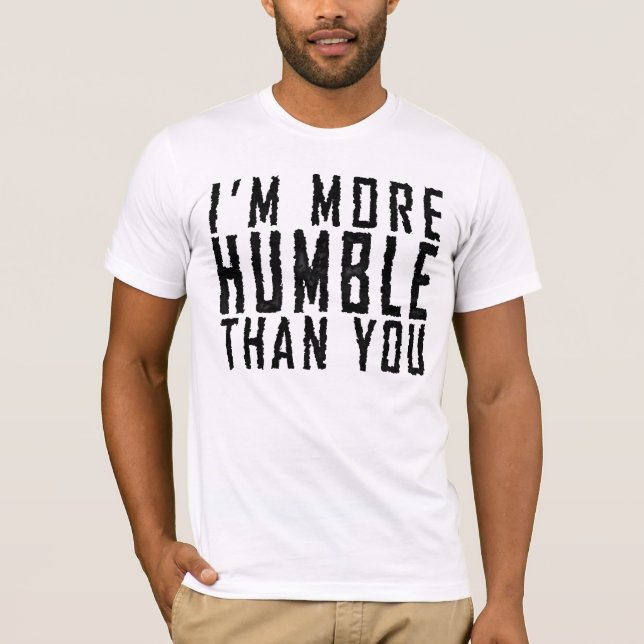 I'm More Humble Than You T-Shirt (Front)