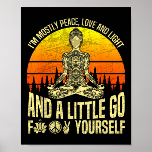 I'm Mostly Peace Love And Light And A Little Go Yo Poster