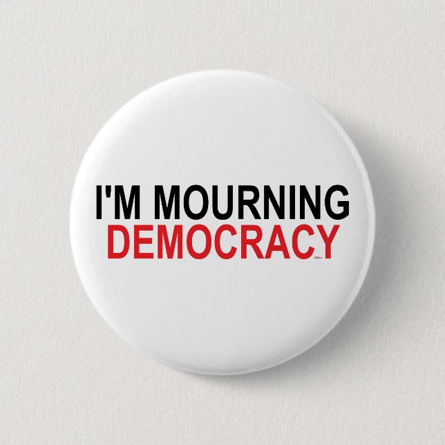 I'm Mourning Democracy 6 Cm Round Badge (Front)