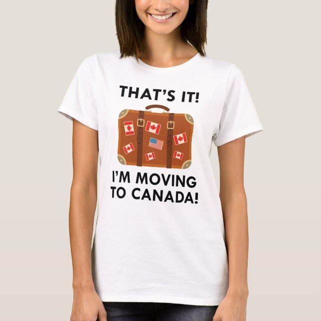 I'm Moving To Canada T-Shirt (Front)