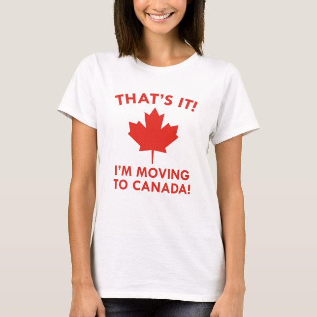 I'm Moving To Canada T-Shirt (Front)