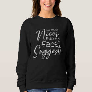 I'm much nicer than my face suggests sweatshirt