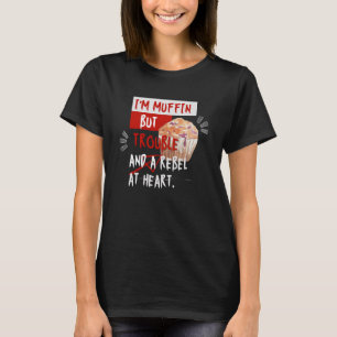 I'm Muffin But Trouble T-Shirt