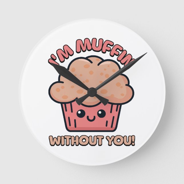 I'm Muffin Without You! Cute Muffin Cartoon Round Clock (Front)