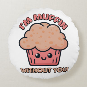 I'm Muffin Without You! Cute Muffin Cartoon Round Cushion