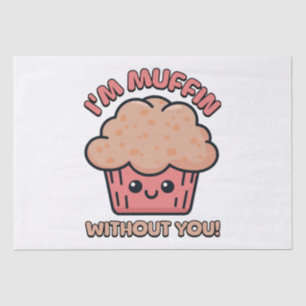 I'm Muffin Without You! Cute Muffin Cartoon Tissue Paper
