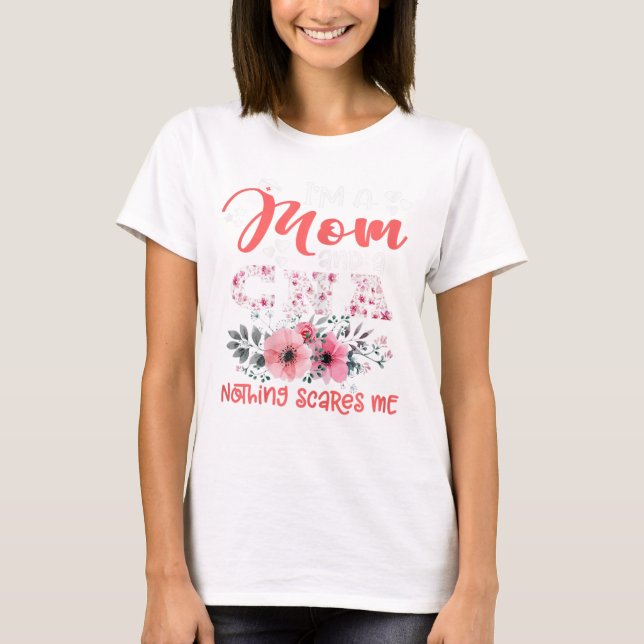 I'm Mum and CNA Nurse Nothing Scares Me Floral Mot T-Shirt (Front)