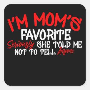 i'm Mum's Favourite Seriously she Told me not toTe Square Sticker