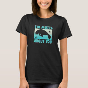 I'm Muts About You Chubby Manatee T-Shirt