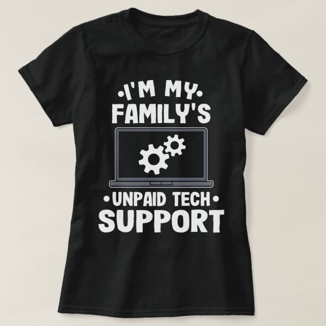 I'm My Family's Unpaid Tech Support Computer Engin T-Shirt (Design Front)