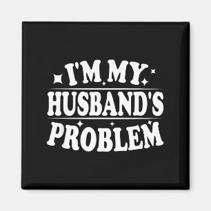 I'm My Husband's Problem Funny Wife Humor Quote Magnet