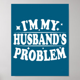I'm My Husband's Problem Funny Wife Humor Quote  Poster
