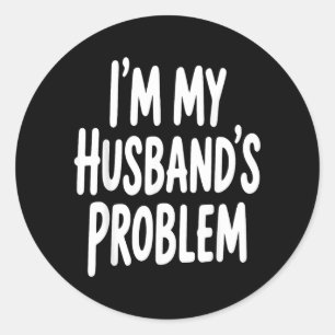 Im My Husbands Problem Funny Wife Humour Quote Classic Round Sticker
