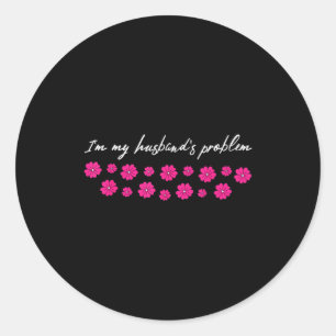 Im My Husbands Problem Funny Wife Saying Classic Round Sticker