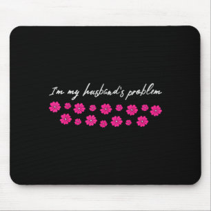 Im My Husbands Problem Funny Wife Saying Mouse Pad