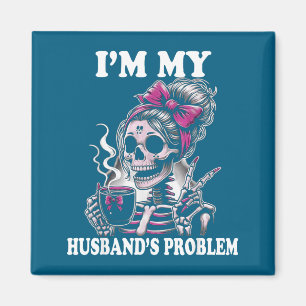 I'm My Husband's Problem Skeleton Wife Saying Magnet