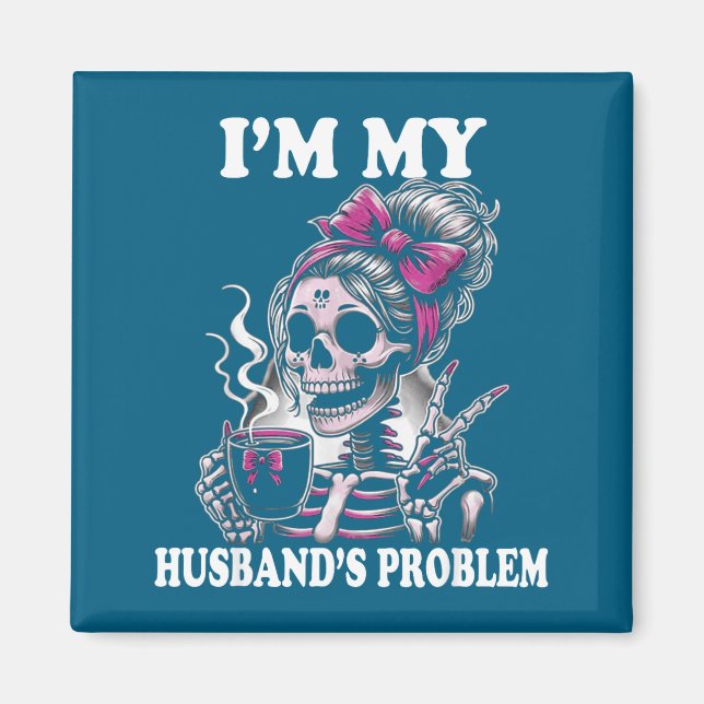 I'm My Husband's Problem Skeleton Wife Saying Magnet (Front)