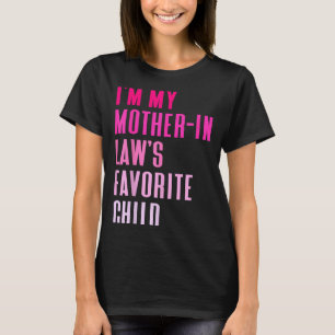 I'm My Mother In Law's Favorite Child Daughter In  T-Shirt