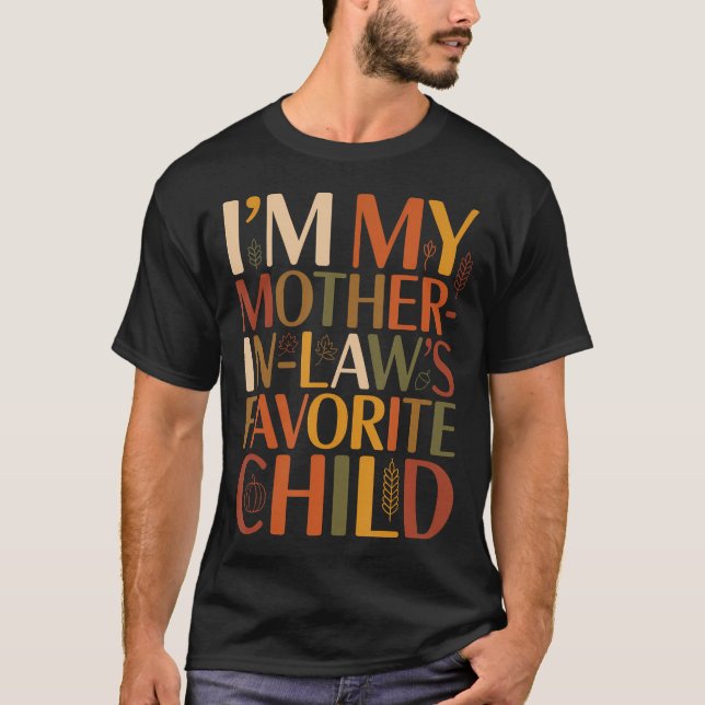 Im My Mother In Laws Favorite Child Fall Thanksgiv T-Shirt (Front)