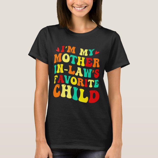 Im My Mother In Laws Favorite Child Funny Parent  T-Shirt (Front)
