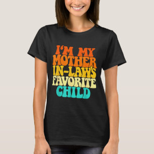 I'm My Mother In Laws Favorite Child Groovy Funny T-Shirt