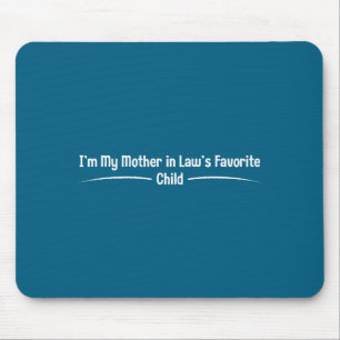 I'm my mother law's favorite child, funny son law mouse pad