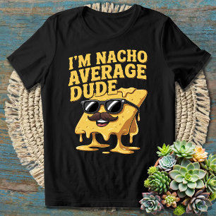 I'm Nacho Average Dude - Funny and Quirky T-Shirt