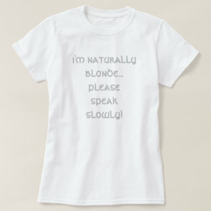i'm naturally blonde... please speak slowly! T-Shi T-Shirt