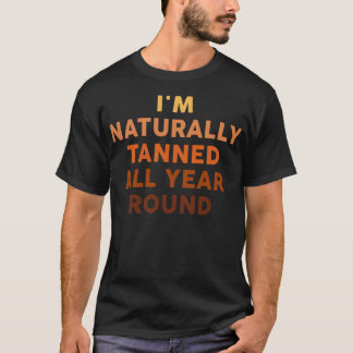Im Naturally Tanned All Year Round T-Shirt