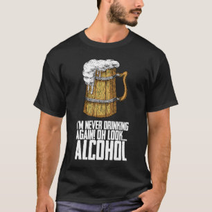 Im Never Drinking Again Oh Look Alcohol T-Shirt