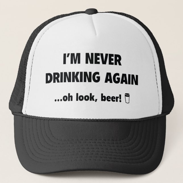 I'm Never Drinking Again ... Oh Look, Beer! Trucker Hat (Front)