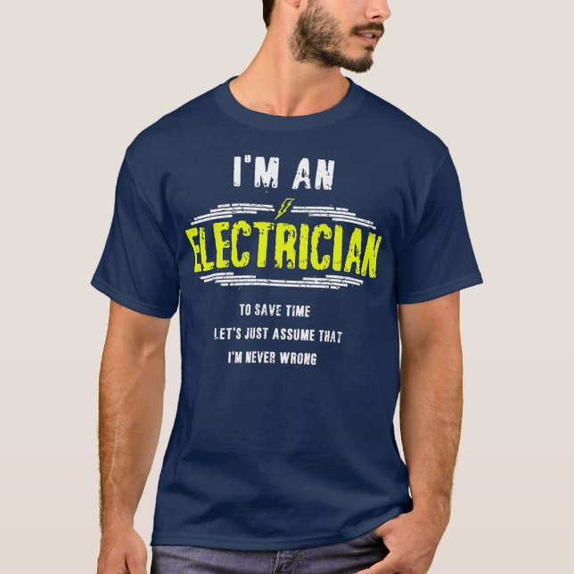 Im Never Wrong Electrician Electrical Worker T-Shirt (Front)