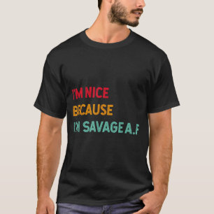I'm Nice Because I'm Savage Af Funny Quote  T-Shirt