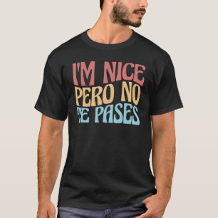 I'm Nice Pero No Te Pases Funny Anglo-Spanish Sayi T-Shirt