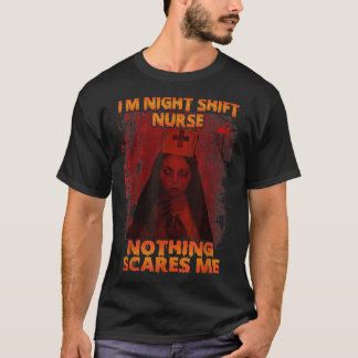 Im Night Shift Nurse Nothing Scares Me Halloween T-Shirt