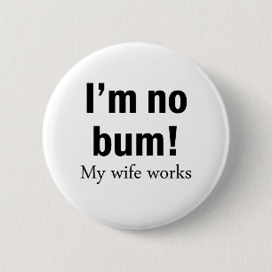 I'm no Bum! My wife works 6 Cm Round Badge