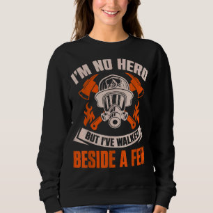 I'm No Hero But I've Walked Beside A Few Firefight Sweatshirt