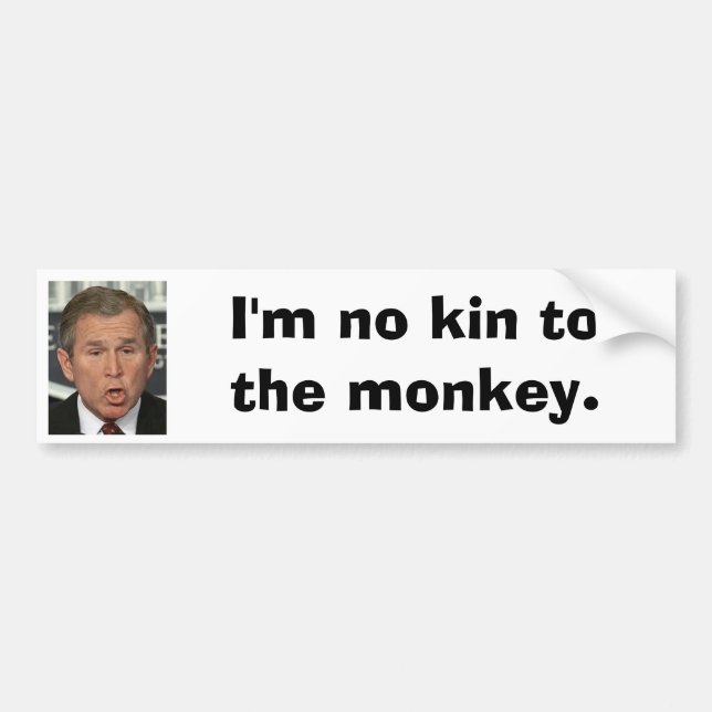 I'm no kin to the monkey Bush Bumper Sticker (Front)