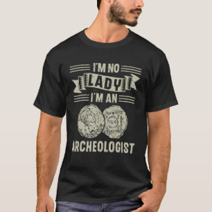 I'm No Lady I'm An Archaeologist Archaeology Job P T-Shirt
