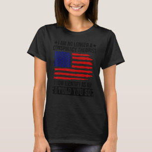 I'm No Longer A Conspiracy Theorist As An I Told T-Shirt