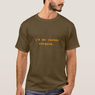 I'm no rocket surgeon. T-Shirt