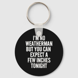 Im No Weatherman But You Can Expect A Few Inches T Key Ring