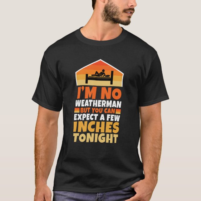 Im no weatherman but you can expect a few inches t T-Shirt (Front)
