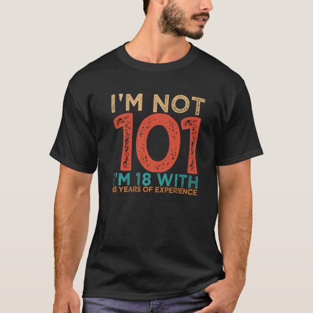 I'm Not 101 I'm 18 With 83 Years Of Experience 101 T-Shirt (Front)