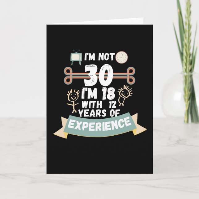I'm not 30 I'm 18 with 12 of experience - for30 Card (Front)