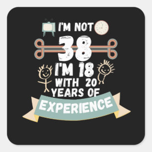 I'm not 38 I'm 18 with 20 of experience - for38 Square Sticker