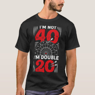 Im Not 40 Im Double 20 Darts Player Gift T-Shirt