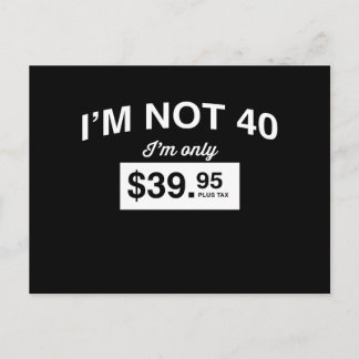 Im Not 40, Im Only $39.95 Plus Tax Postcard
